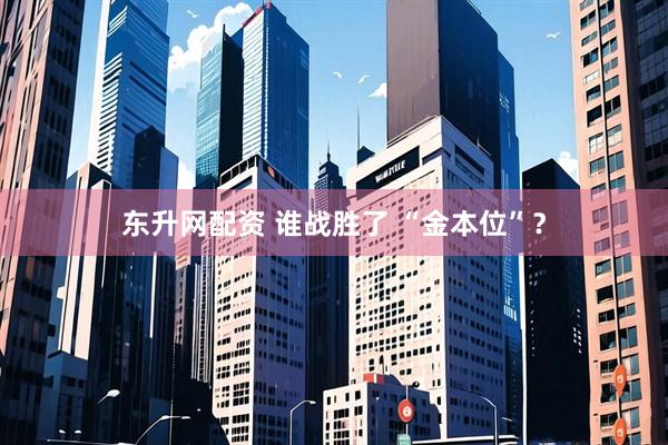 东升网配资 谁战胜了 “金本位”？